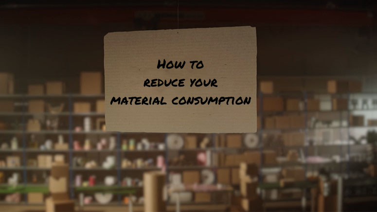 How to reduce material consumption